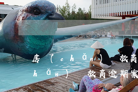 房產(chǎn)開放商逾期案件(房產(chǎn)開放商逾期案件審理)