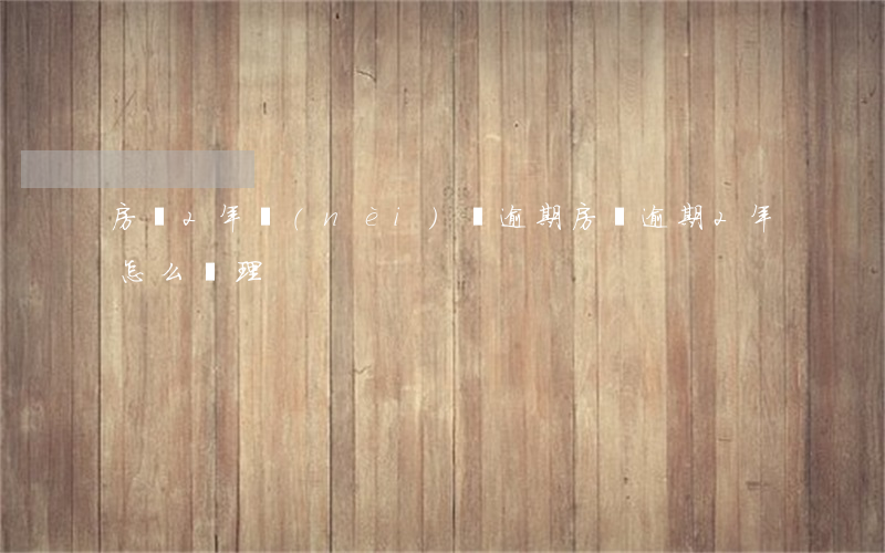 房貸2年內(nèi)無逾期(房貸逾期2年怎么處理)