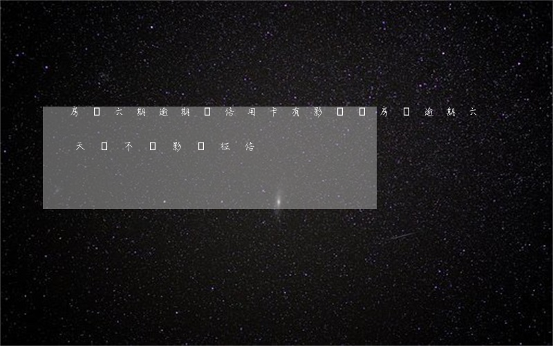房貸六期逾期對信用卡有影響嗎(房貸逾期六天會不會影響征信)