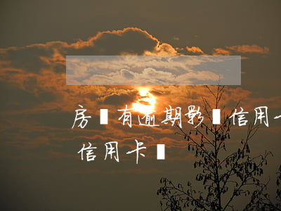 房貸有逾期影響信用卡嗎(房貸逾期影響辦理信用卡嗎)