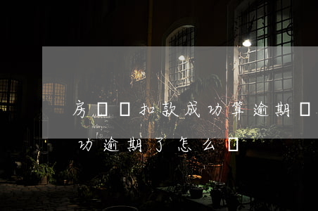 房貸沒扣款成功算逾期嗎(房貸當天沒扣款成功逾期了怎么辦)