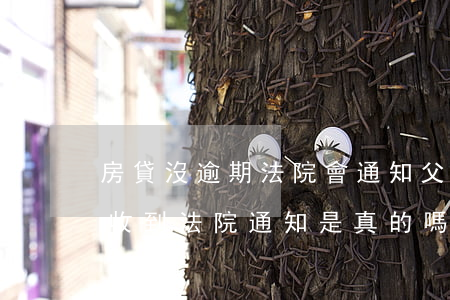 房貸沒逾期法院會通知父母嗎(貸款逾期沒還收到法院通知是真的嗎)