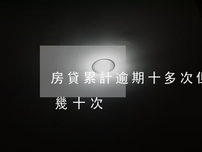 房貸累計逾期十多次但不欠款(房貸累計逾期幾十次)