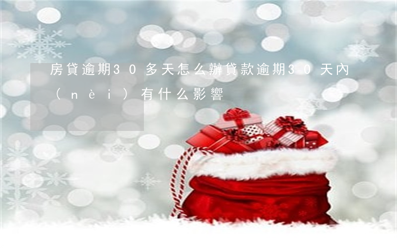 房貸逾期30多天怎么辦(貸款逾期30天內(nèi)有什么影響)