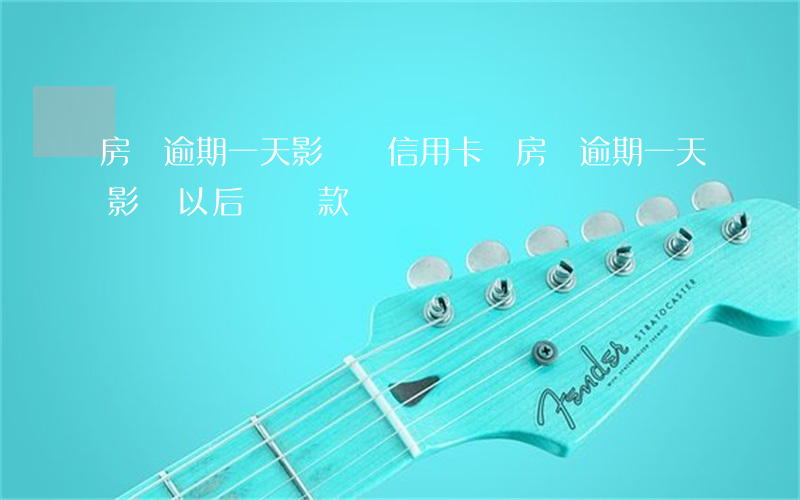 房貸逾期一天影響辦信用卡嗎(房貸逾期一天影響以后辦貸款嗎)