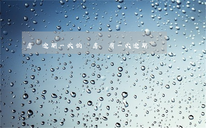 房貸逾期一次怕嗎(房貸有一次逾期)