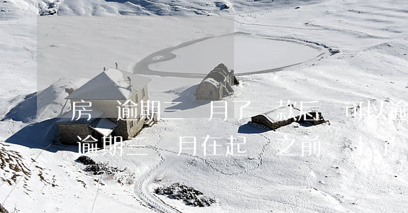 房貸逾期三個月了還款后還可以逾期嗎（房貸逾期三個月在起訴之前還上了）