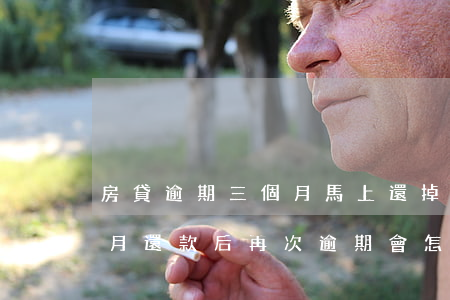 房貸逾期三個月馬上還掉(銀行貸款逾期三個月還款后再次逾期會怎樣)