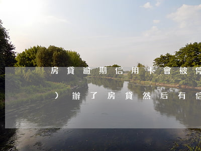房貸逾期信用卡會被停用嗎(已經(jīng)辦了房貸然后有信用卡逾期有什么后果)