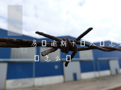 房貸逾期十幾天會怎么樣(銀行貸款逾期十天會怎么樣)