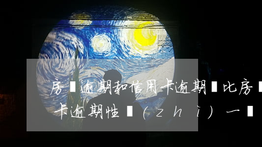 房貸逾期和信用卡逾期對比(房貸逾期和信用卡逾期性質(zhì)一樣嗎)