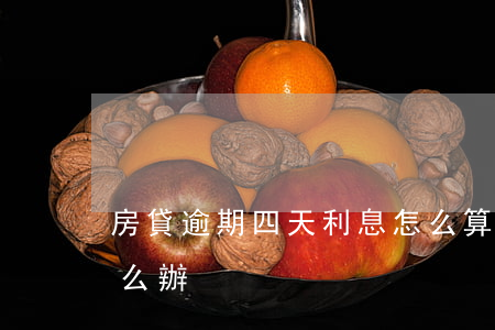 房貸逾期四天利息怎么算(房貸逾期了四天怎么辦)