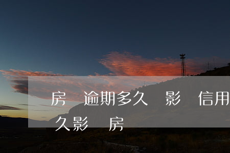 房貸逾期多久會影響信用（信用卡逾期記錄多久影響房貸）