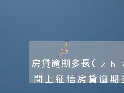 房貸逾期多長(zhǎng)時(shí)間上征信(房貸逾期多久上征信)