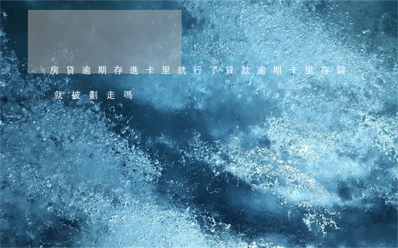 房貸逾期存進卡里就行了(貸款逾期卡里存錢就被劃走嗎)