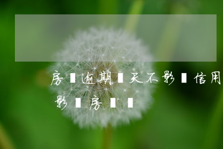 房貸逾期幾天不影響信用卡(信用卡逾期一天影響房貸嗎)