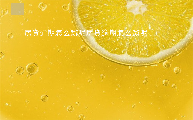 房貸逾期怎么辦呢(房貸逾期怎么辦呢?)