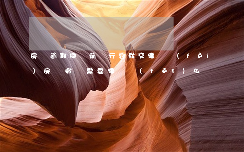 房貸逾期撤訴前銀行要我交律師費(fèi)(房貸撤訴需要律師費(fèi)么)