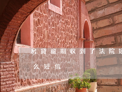 房貸逾期收到了法院短信(房貸逾期會收到什么短信)