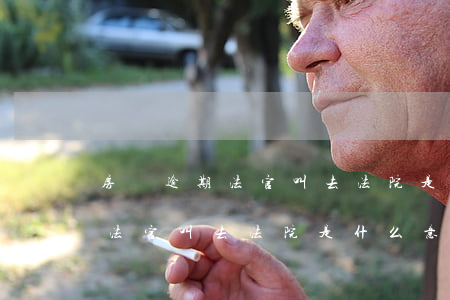 房貸逾期法官叫去法院是什么意思 房貸逾期法官叫去法院是什么意思