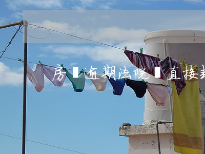 房貸逾期法院會直接封房子嗎
