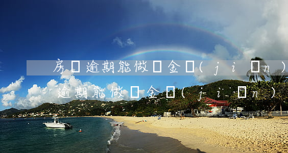 房貸逾期能做資金監(jiān)管么(房貸逾期能做資金監(jiān)管么)