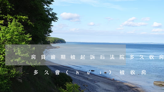 房貸逾期被起訴后法院多久收房子(房貸逾期多久會(huì)被收房)
