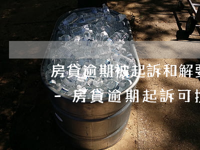房貸逾期被起訴和解要付律師費(fèi)-房貸逾期起訴可挽回嗎,全額還律師費(fèi)誰出
