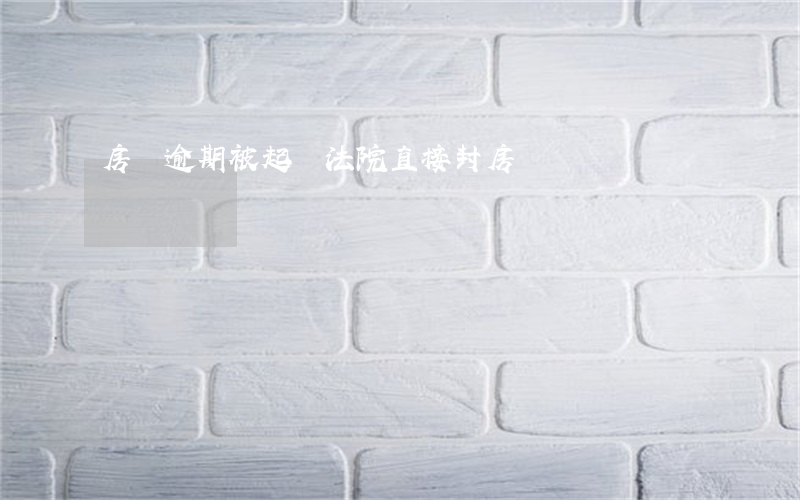 房貸逾期被起訴法院直接封房嗎
