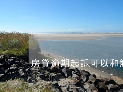 房貸逾期起訴可以和解嗎