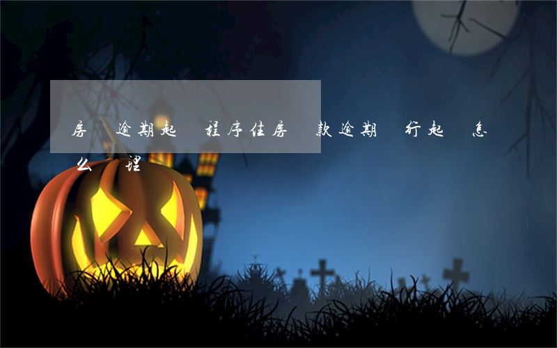 房貸逾期起訴程序(住房貸款逾期銀行起訴怎么處理)