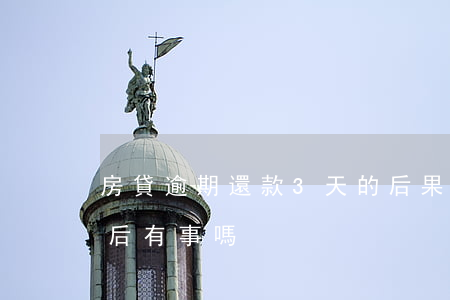 房貸逾期還款3天的后果(房貸逾期三月還清后有事嗎)