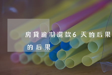 房貸逾期還款6天的后果(房貸逾期還款5天的后果)