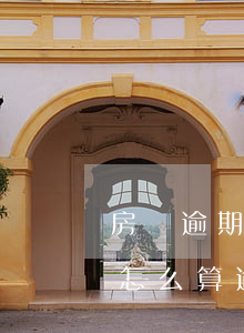 房貸逾期還款計(jì)算利息嗎(房貸還款怎么算逾期)