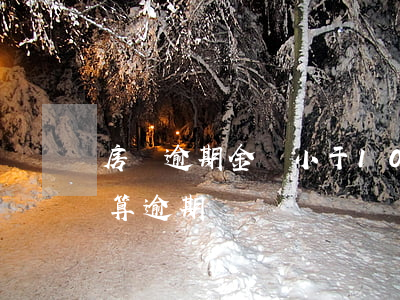 房貸逾期金額小于10塊(還房貸差10塊錢算逾期嗎?)