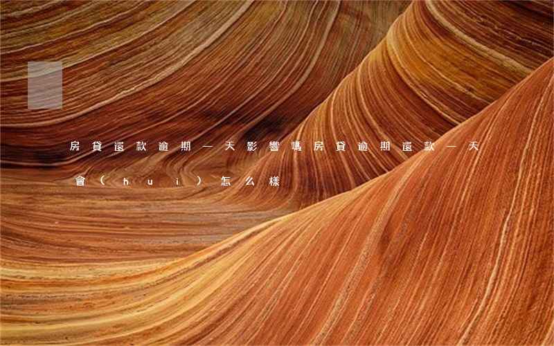 房貸還款逾期一天影響嗎(房貸逾期還款一天會(huì)怎么樣)