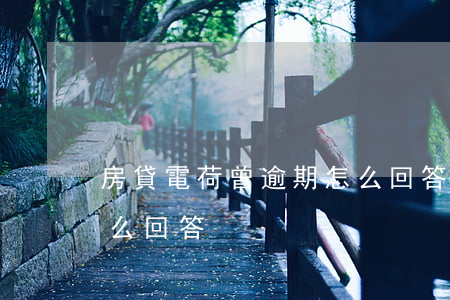 房貸電荷曾逾期怎么回答(房貸電荷曾逾期怎么回答)