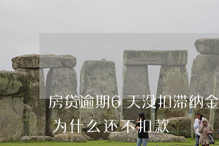 房贷逾期6天没扣滞纳金(房贷逾期几个小时,为什么还不扣款)