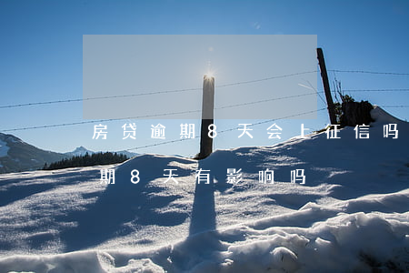 房贷逾期8天会上征信吗（办理房贷信用卡逾期8天有影响吗）