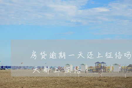 房贷逾期一天还上征信吗(房款忘记还逾期一天都上征信)
