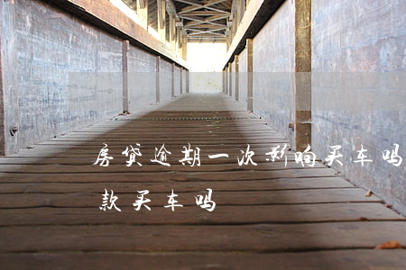 房贷逾期一次影响买车吗(房贷逾期过还能贷款买车吗)