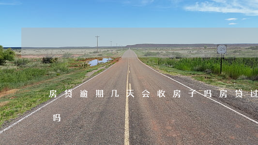 房贷逾期几天会收房子吗(房贷过几天算逾期吗)