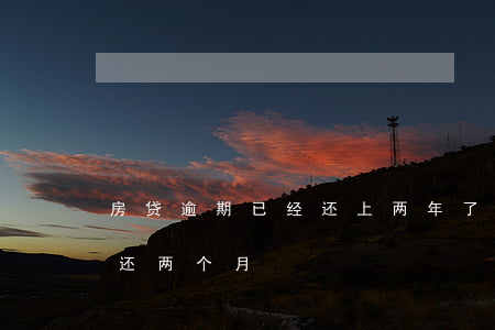 房贷逾期已经还上两年了(房贷逾期为什么要还两个月)