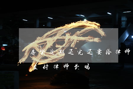 房贷逾期还完还要给律师费么 房贷逾期需要支付律师费吗