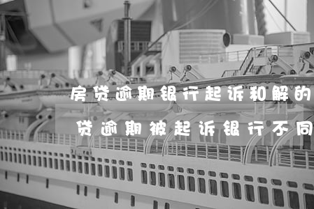 房贷逾期银行起诉和解的需要交什么钱-房贷逾期被起诉银行不同意和解怎么办?