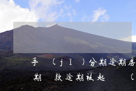 手機(jī)分期逾期房貸(手機(jī)分期貸款逾期被起訴會(huì)怎樣)