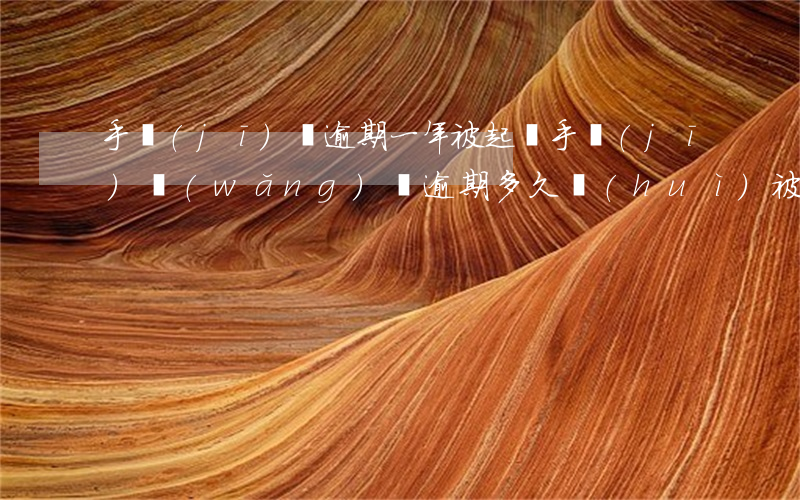手機(jī)貸逾期一年被起訴(手機(jī)網(wǎng)貸逾期多久會(huì)被起訴)
