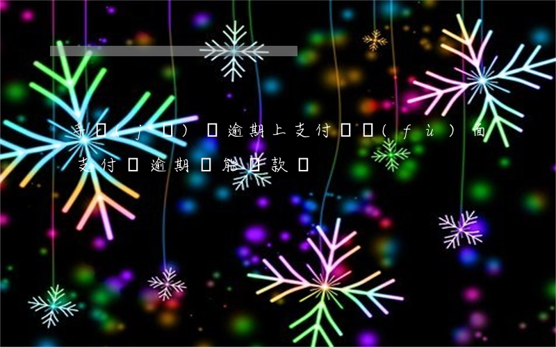 手機(jī)貸逾期上支付寶負(fù)面(支付寶逾期,還能貸款嗎)