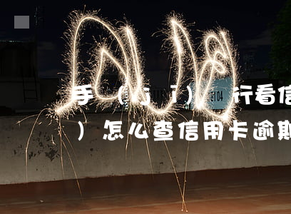 手機(jī)銀行看信用卡逾期(手機(jī)怎么查信用卡逾期記錄)