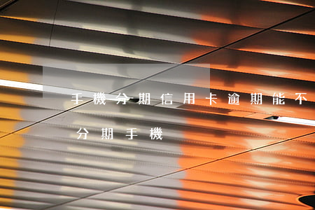 手機分期信用卡逾期能不能做(有逾期能不能分期手機)